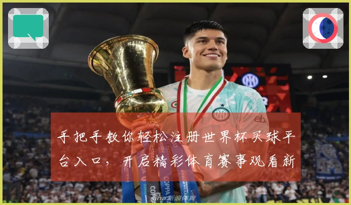 手把手教你轻松注册世界杯买球平台入口，开启精彩体育赛事观看新体验